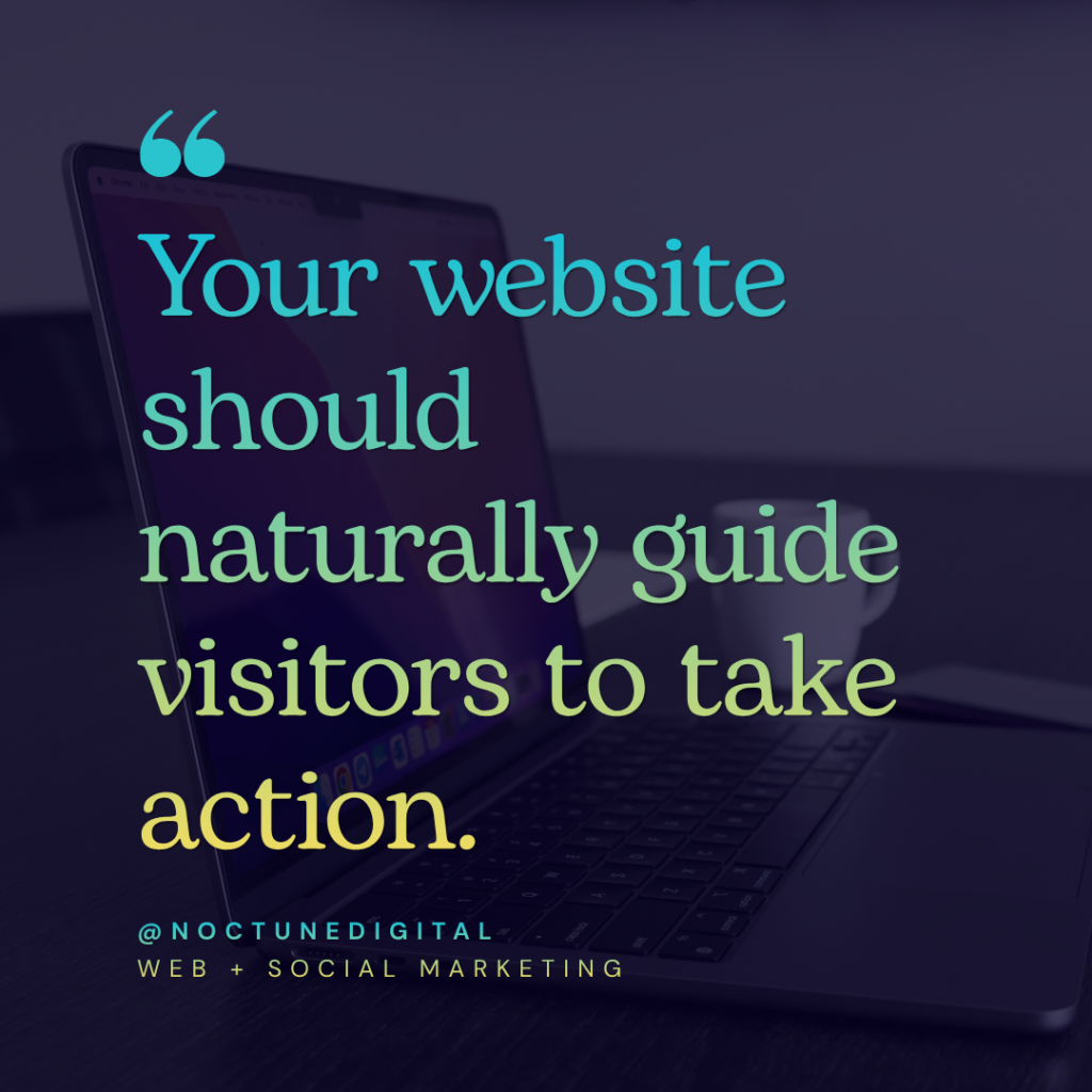 Your website should naturally guide visitors to take action